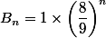 B_n=1\times \left(\dfrac{8}{9}\right)^n